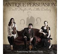 Antique Persuasion - Don't Forget Me Little Darling: Remembering The Carter Family
