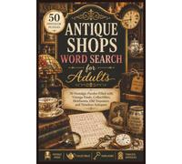 Antique Shops Word Search for Adults: 50 Nostalgic Puzzles Filled with Vintage Finds, Collectibles, Heirlooms, Old Treasures, and Timeless Antiques (Word search books collection)