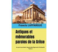 Antiques et mémorables paroles de la Grèce: Ce que nous disent les grandes figures de l’Antiquité - Tome 2