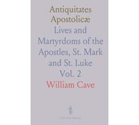 Antiquitates Apostolicæ: Lives and Martyrdoms of the Apostles, St. Mark and St. Luke