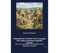 Antiquité de la Nation et de la Langue des Celtes, autrement appellés Gaulois: Une oeuvre fondatrice de la celtologie et de la linguistique comparée