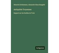 Antiquités Troyennes: Rapport sur les fouilles de Troie
