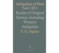 Antiquities of New York 1851: Results of Original Surveys, Including Western Antiquities
