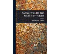 Antiquities Of The Orient Unveiled