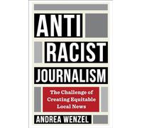 Antiracist Journalism: The Challenge of Creating Equitable Local News