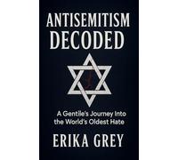 Antisemitism Decoded: A Gentile's Journey Into the World's Oldest Hate