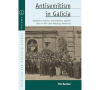 Antisemitism in Galicia: Agitation, Politics, and Violence against Jews in the Late Habsburg Monarchy: 29 (Austrian and Habsburg Studies, 29)