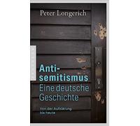 Antisemitismus: Eine deutsche Geschichte: Von der Aufklärung bis heute