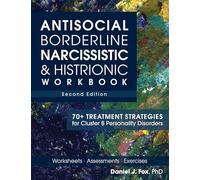 Antisocial, Borderline, Narcissistic & Histrionic Workbook, Second Edition: 70+ Treatment Strategies for Cluster B Personality Disorders