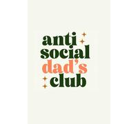 Antisocial Dad’s Club - A funny and sarcastic notebook for introverted dads who prefer peace over small talk. 200 pages to jot down thoughts, lists, ... just survive parenting). 9x6 inches format.