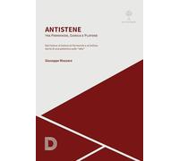 Antistene. Tra Parmenide, Gorgia e Platone. Dal «Fedone» al «Satone» al «Parmenide» e al «Sofista»: storia di una polemica sulle «idee» (Axiothea)