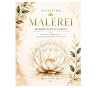 Antistress Malerei: Ausmalbuch für Erwachsene mit Mandalas und Pflanzenmotiven zur Entspannung und inneren Ruhe