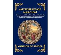 Antitheses of Marcion: The Controversial Foundation of Gnostic Christianity - The Lost Forbidden Text That Divided the Early Church and Challenged the ... 225 (Library of Alexandria - Esoteric)