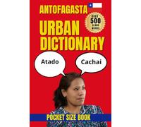 Antofagasta Urban Dictionary: Local Words, Sayings, Humor, and Street Language from La Perla del Norte (Urban Slang Dictionary)