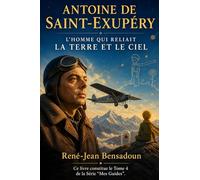 Antoine de Saint-Exupéry: L'Homme qui reliait la Terre et le Ciel (Mes Guides)