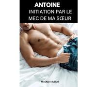 Antoine - Initiation par le mec de ma sœur: Roman Gay, initiation.