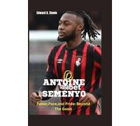 Antoine Semenyo: Power,Pace,and Pride: Beyond The Goals