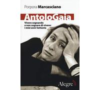 AntoloGaia. Vivere sognando e non sognare di vivere: i miei anni Settanta (Tracce)