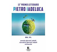 Antologia concorso letterario «Pietro Iadeluca & amici». 13ª edizione 2025. Narrativa, poesia e vernacolo