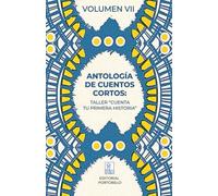 Antología de cuentos cortos - Taller «Cuenta tu primera historia » Vol. VII