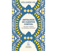 Antología de cuentos cortos - Taller “Cuenta tu primera historia” Vol. VIII
