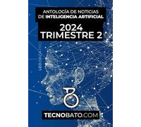 Antología de noticias de Inteligencia Artificial de 2024 Trimestre 2: Por TecnoBato.com (Antología de noticias de Inteligencia Artificial trimestrales 2024)