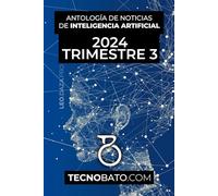 Antología de noticias de Inteligencia Artificial de 2024 Trimestre 3: Por TecnoBato.com (Antología de noticias de Inteligencia Artificial trimestrales 2024)