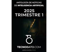 Antología de noticias de Inteligencia Artificial de 2025 Trimestre 1: Por TecnoBato.com (Antología de noticias de Inteligencia Artificial trimestrales 2025)