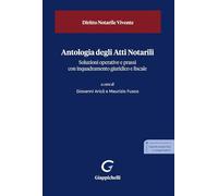 Antologia degli Atti Notarili. Soluzioni operative e prassi con inquadramento giuridico e fiscale (Diritto Notarile Vivente)