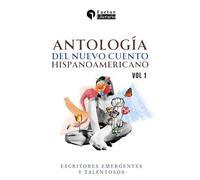 Antología del nuevo cuento Hispanoamericano: Escritores emergentes y talentosos - Volumen 1