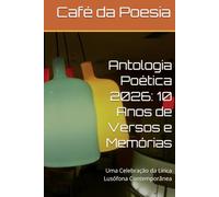 Antologia Poética Café da Poesia 2026: 10 Anos de Versos e Memórias: Uma Celebração da Lírica Lusófona Contemporânea