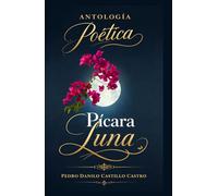 ANTOLOGÍA POÉTICA PÍCARA LUNA: Antología de versos y vivencias (Antología Poética: Poesía y Vida)