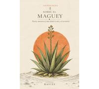 Antología sobre el maguey: poesía, narrativa, arte desde la raíz y el territorio