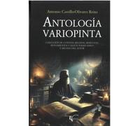 ANTOLOGÍA VARIOPINTA: Colección de cuentos, relatos, artículos, pensamientos y algún poema malo y arcano del autor