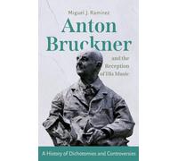 Anton Bruckner and the Reception of His Music: A History of Dichotomies and Controversies (Eastman Studies in Music)