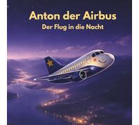 Anton der Airbus: Der Flug in die Nacht