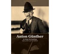 Anton Günther - Der Sänger des Erzgebirges: Leben, Lieder und Vermächtnis eines Volksdichters · Jubiläumsausgabe zum 150. Geburtstag 1876-2026