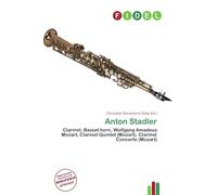 Anton Stadler: Clarinet, Basset horn, Wolfgang Amadeus Mozart, Clarinet Quintet (Mozart), Clarinet Concerto (Mozart)