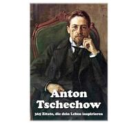 Anton Tschechow: 365 Zitate, die dein Leben inspirieren (Lektionen fürs Leben)