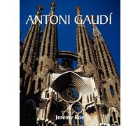 Antoni Gaudí: El arquitecto de los sueños y la devoción