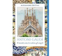 Antoni Gaudí. Il mondo come lo vedono gli angeli (Icaro)