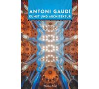 Antoni Gaudí Kunst und Architektur: Schauplätze und Meisterwerke im Barcelona des Modernisme (Meister der Architektur)