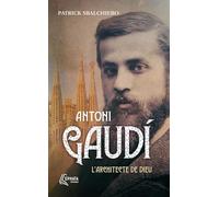 Antoni Gaudi: L'architecte de Dieu