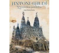 Antoni Gaudí: Proyectos perdidos (ART BOOKS)