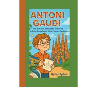 ANTONI GAUDÍ: The Story of a Boy Who Grew Up to Build Barcelona’s Most Famous Landmarks
