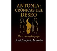 Antonia: Crónicas del deseo: Placer con nombre propio