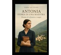 Antonia: storia di una maestra: Donne di silenzio e sogni (Specchi del Reale e dell’Immaginario)
