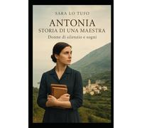 Antonia: storia di una maestra: Donne di silenzio e sogni (Specchi del Reale e dell’Immaginario)