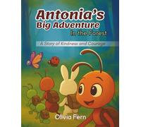 Antonia's Big Adventure In The Forest: A Story of Kindness and Courage (Antonia and Her Forest Friends)