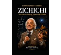 Antonino Zichichi: Lo scienziato che sfidò i misteri dell'Universo (I testimoni di un'epoca)
